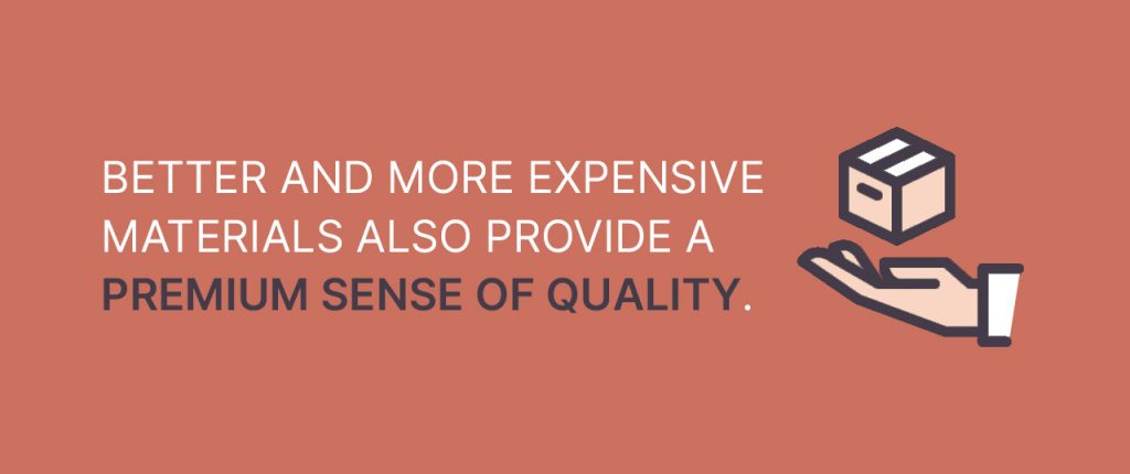 Better and more expensive materials also provide a premium sense of quality.